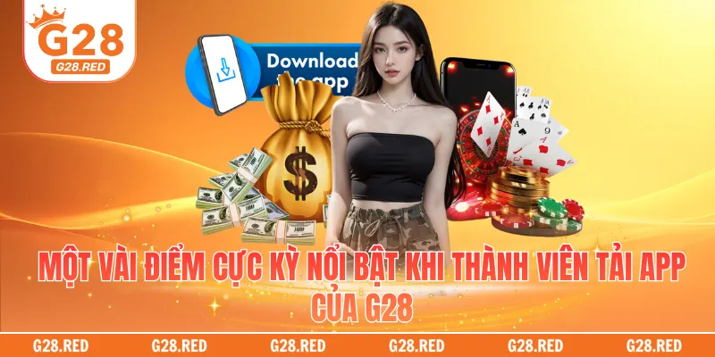Một vài điểm cực kỳ nổi bật khi thành viên tải app của G28