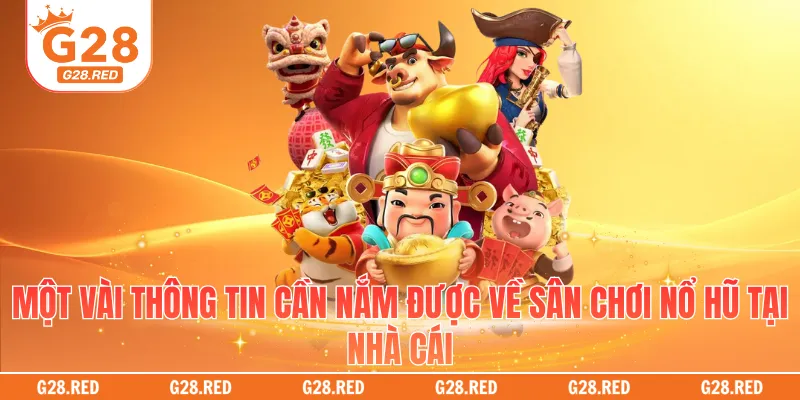 Một vài thông tin cần nắm được về sân chơi nổ hũ tại nhà cái