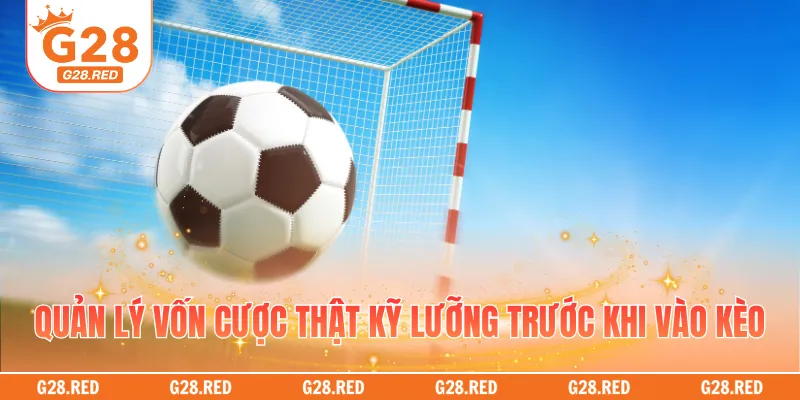 Quản lý vốn cược thật kỹ lưỡng trước khi vào kèo